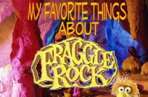 My Favorite Thing(s) About Fraggle Rock, Part 1